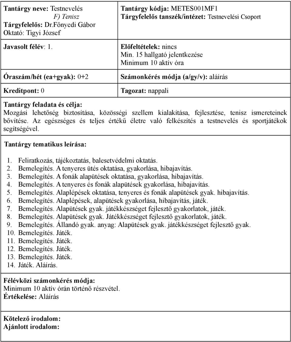 15 hallgató jelentkezése Minimum 10 aktív óra Számonkérés módja (a/gy/v): aláírás Mozgási lehetőség biztosítása, közösségi szellem kialakítása, fejlesztése, tenisz ismereteinek bővítése.