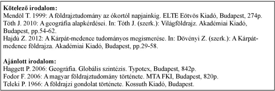 Akadémiai Kiadó, Budapest, pp.29-58. Ajánlott irodalom: Haggett P. 2006: Geográfia. Globális szintézis. Typotex, Budapest, 842p. Fodor F.