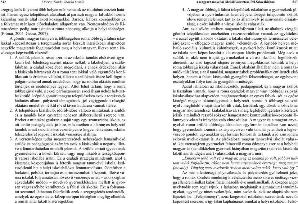 Nemesradnóton és Rimaszécsen pedig már szintén a roma népesség alkotja a helyi többséget. (Prónai, 2005. Gecse, 2007).
