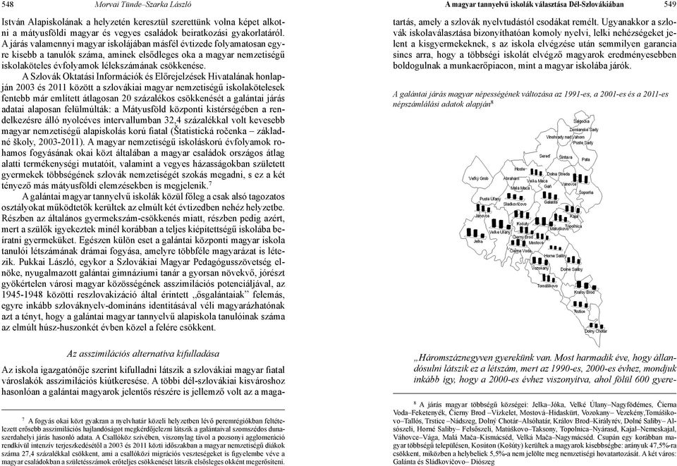 A járás valamennyi magyar iskolájában másfél évtizede folyamatosan egyre kisebb a tanulók száma, aminek elsődleges oka a magyar nemzetiségű iskolaköteles évfolyamok lélekszámának csökkenése.