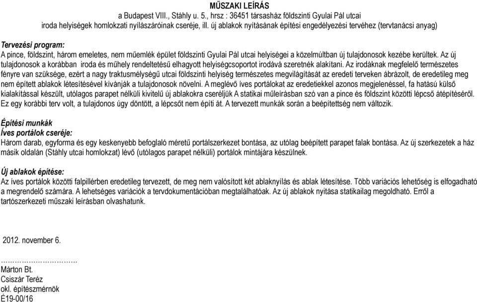 közelmúltban új tulajdonosok kezébe kerültek. Az új tulajdonosok a korábban iroda és műhely rendeltetésű elhagyott helyiségcsoportot irodává szeretnék alakítani.