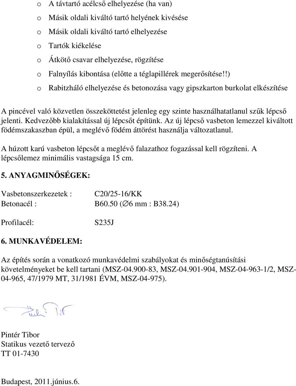 !) o Rabitzháló elhelyezése és betonozása vagy gipszkarton burkolat elkészítése A pincével való közvetlen összeköttetést jelenleg egy szinte használhatatlanul szűk lépcső jelenti.