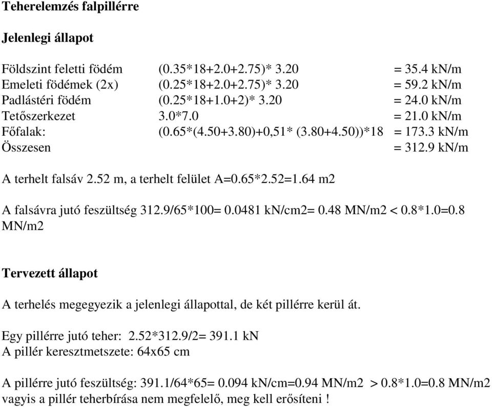 64 m2 A falsávra jutó feszültség 312.9/65*100= 0.0481 kn/cm2= 0.48 MN/m2 < 0.8*1.0=0.8 MN/m2 Tervezett állapot A terhelés megegyezik a jelenlegi állapottal, de két pillérre kerül át.