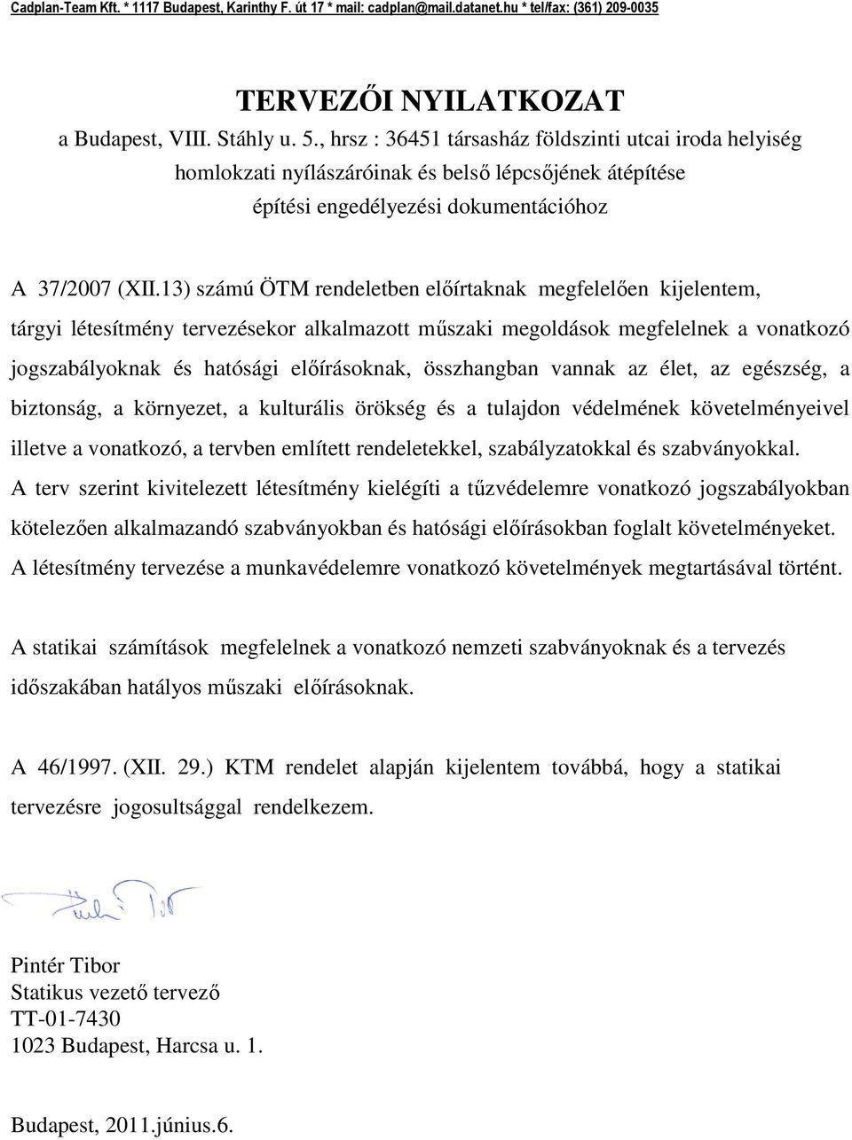 13) számú ÖTM rendeletben előírtaknak megfelelően kijelentem, tárgyi létesítmény tervezésekor alkalmazott műszaki megoldások megfelelnek a vonatkozó jogszabályoknak és hatósági előírásoknak,