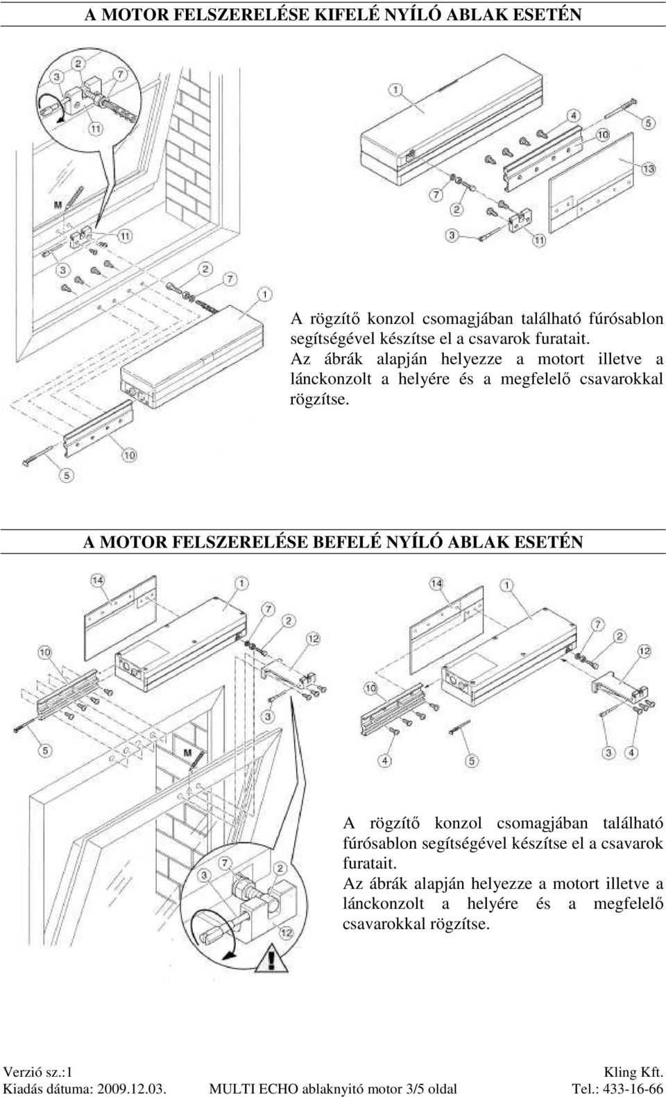 A MOTOR FELSZERELÉSE BEFELÉ NYÍLÓ ABLAK ESETÉN A rögzítı konzol csomagjában található fúrósablon segítségével készítse el a csavarok furatait.