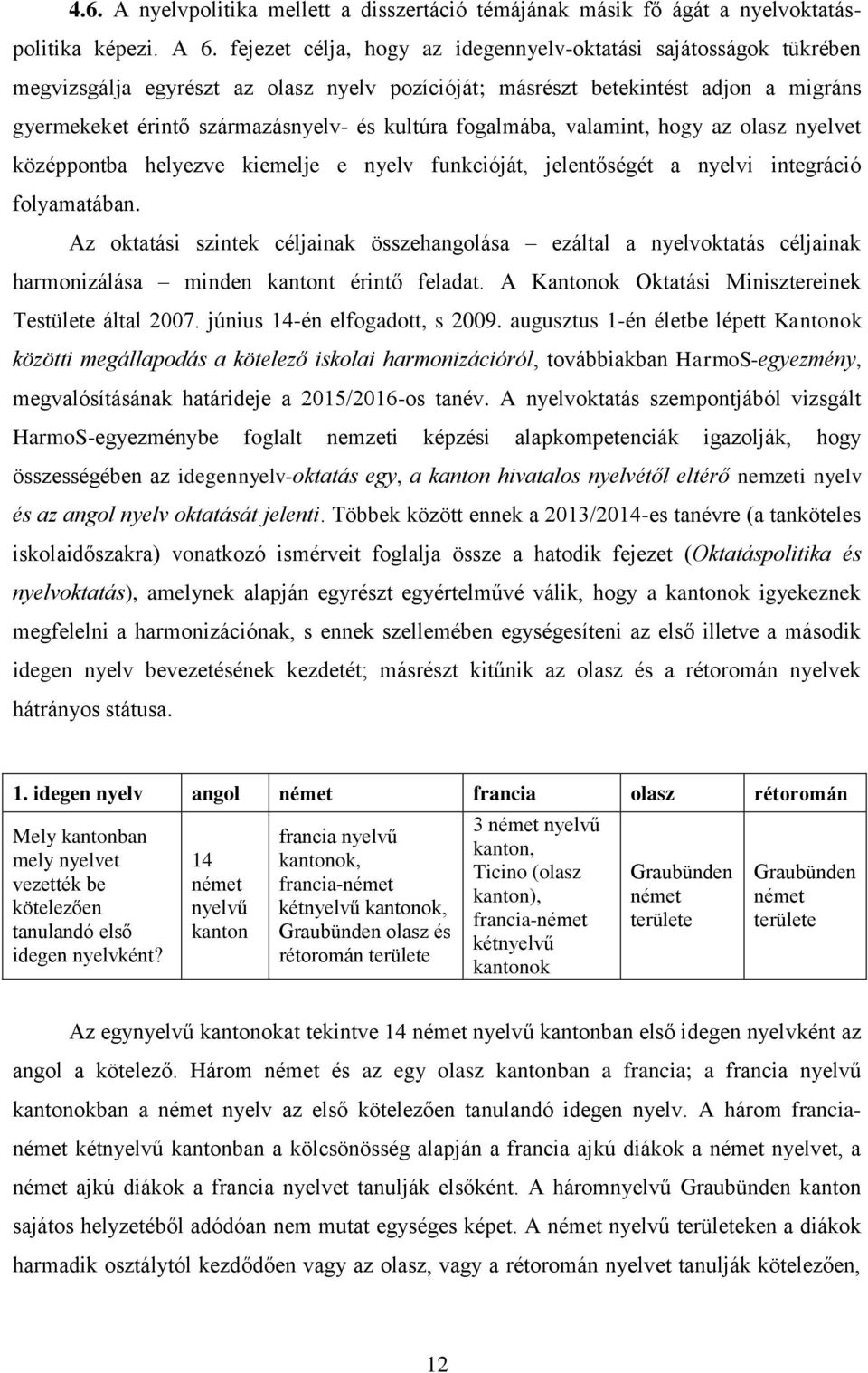 fogalmába, valamint, hogy az olasz nyelvet középpontba helyezve kiemelje e nyelv funkcióját, jelentőségét a nyelvi integráció folyamatában.