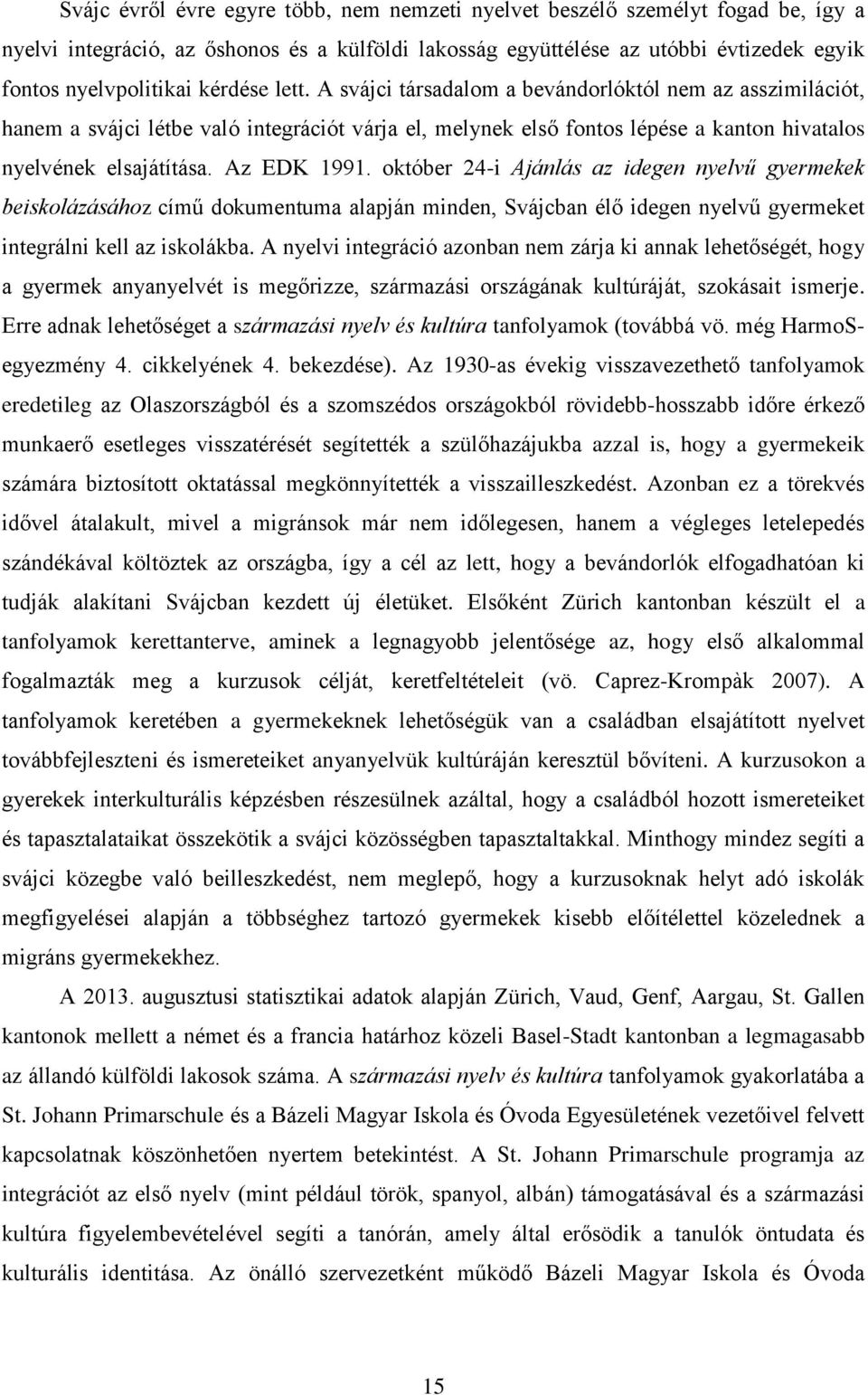 Az EDK 1991. október 24-i Ajánlás az idegen nyelvű gyermekek beiskolázásához című dokumentuma alapján minden, Svájcban élő idegen nyelvű gyermeket integrálni kell az iskolákba.