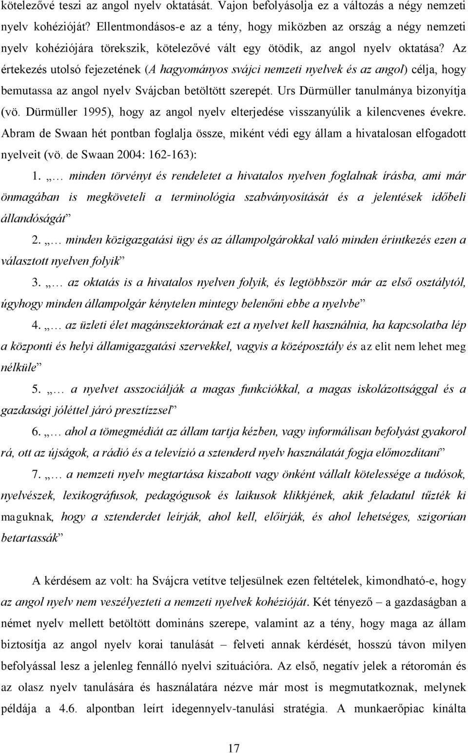 Az értekezés utolsó fejezetének (A hagyományos svájci nemzeti nyelvek és az angol) célja, hogy bemutassa az angol nyelv Svájcban betöltött szerepét. Urs Dürmüller tanulmánya bizonyítja (vö.