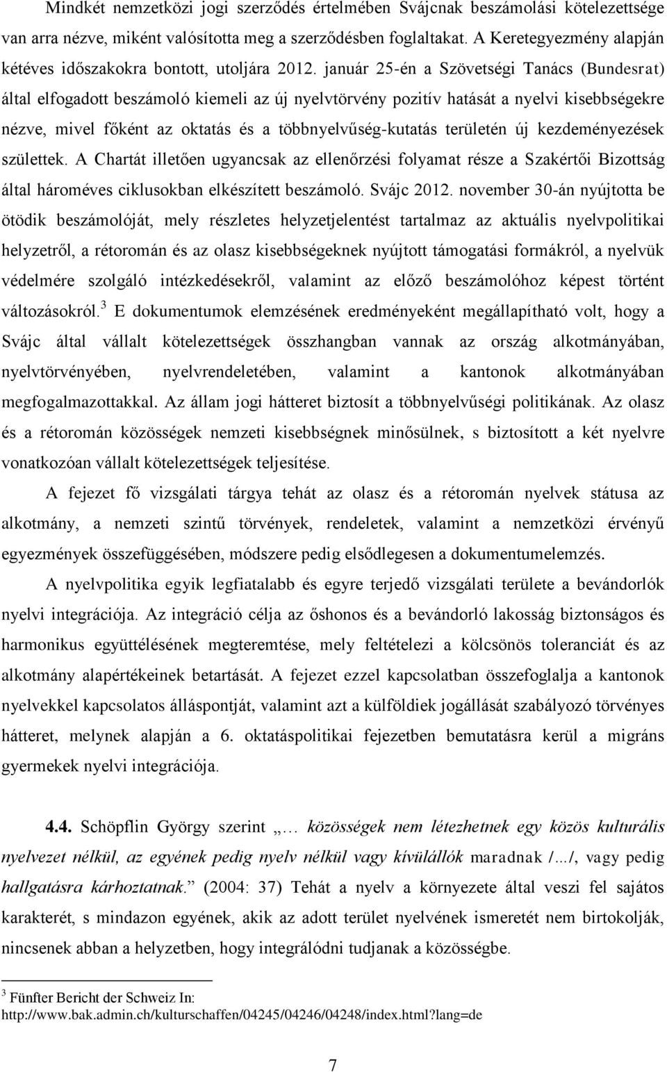 január 25-én a Szövetségi Tanács (Bundesrat) által elfogadott beszámoló kiemeli az új nyelvtörvény pozitív hatását a nyelvi kisebbségekre nézve, mivel főként az oktatás és a többnyelvűség-kutatás