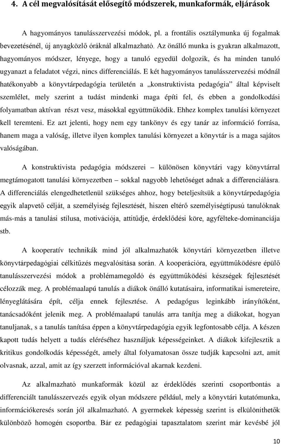 E két hagyományos tanulásszervezési módnál hatékonyabb a könyvtárpedagógia területén a konstruktivista pedagógia által képviselt szemlélet, mely szerint a tudást mindenki maga építi fel, és ebben a