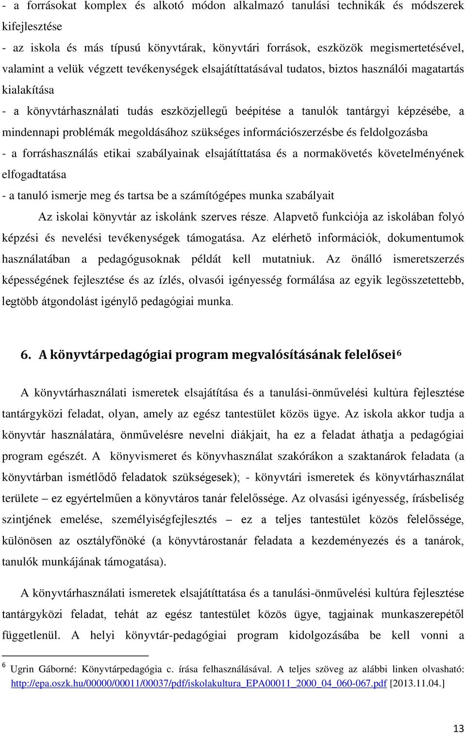 megoldásához szükséges információszerzésbe és feldolgozásba - a forráshasználás etikai szabályainak elsajátíttatása és a normakövetés követelményének elfogadtatása - a tanuló ismerje meg és tartsa be