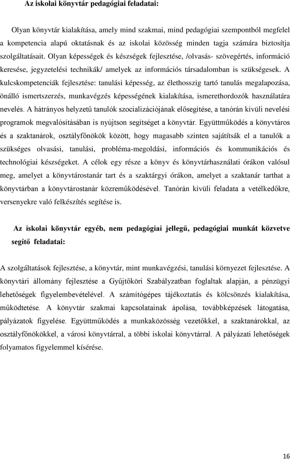 A kulcskompetenciák fejlesztése: tanulási képesség, az élethosszig tartó tanulás megalapozása, önálló ismertszerzés, munkavégzés képességének kialakítása, ismerethordozók használatára nevelés.