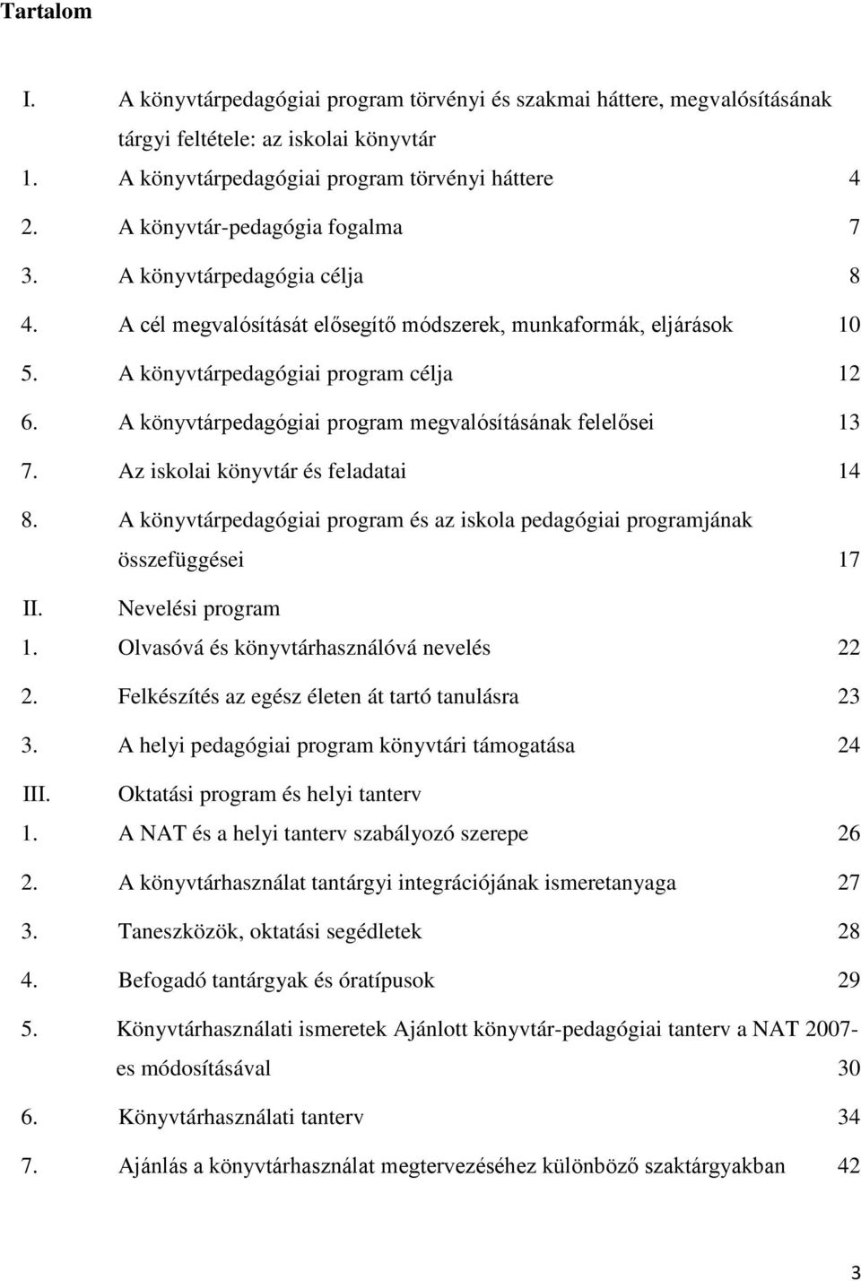 A könyvtárpedagógiai program megvalósításának felelősei 13 7. Az iskolai könyvtár és feladatai 14 8. A könyvtárpedagógiai program és az iskola pedagógiai programjának összefüggései 17 II.