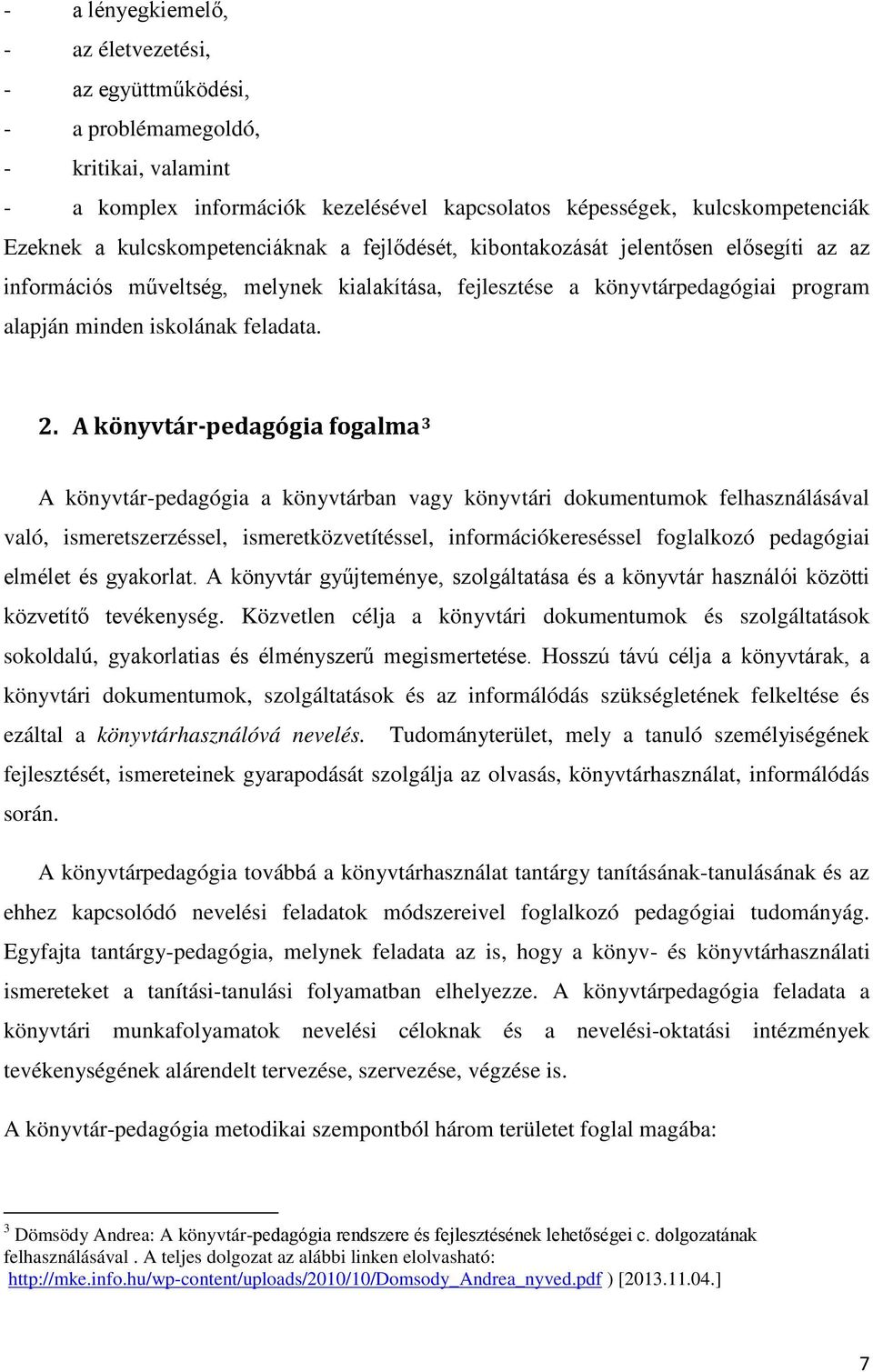 A könyvtár-pedagógia fogalma 3 A könyvtár-pedagógia a könyvtárban vagy könyvtári dokumentumok felhasználásával való, ismeretszerzéssel, ismeretközvetítéssel, információkereséssel foglalkozó