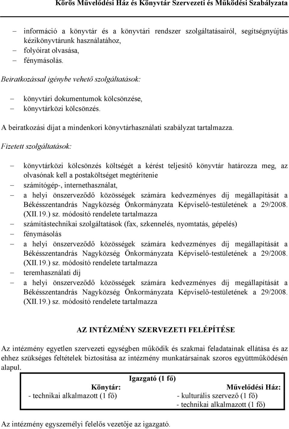 Fizetett szolgáltatások: könyvtárközi kölcsönzés költségét a kérést teljesítő könyvtár határozza meg, az olvasónak kell a postaköltséget megtérítenie számítógép-, internethasználat, a helyi