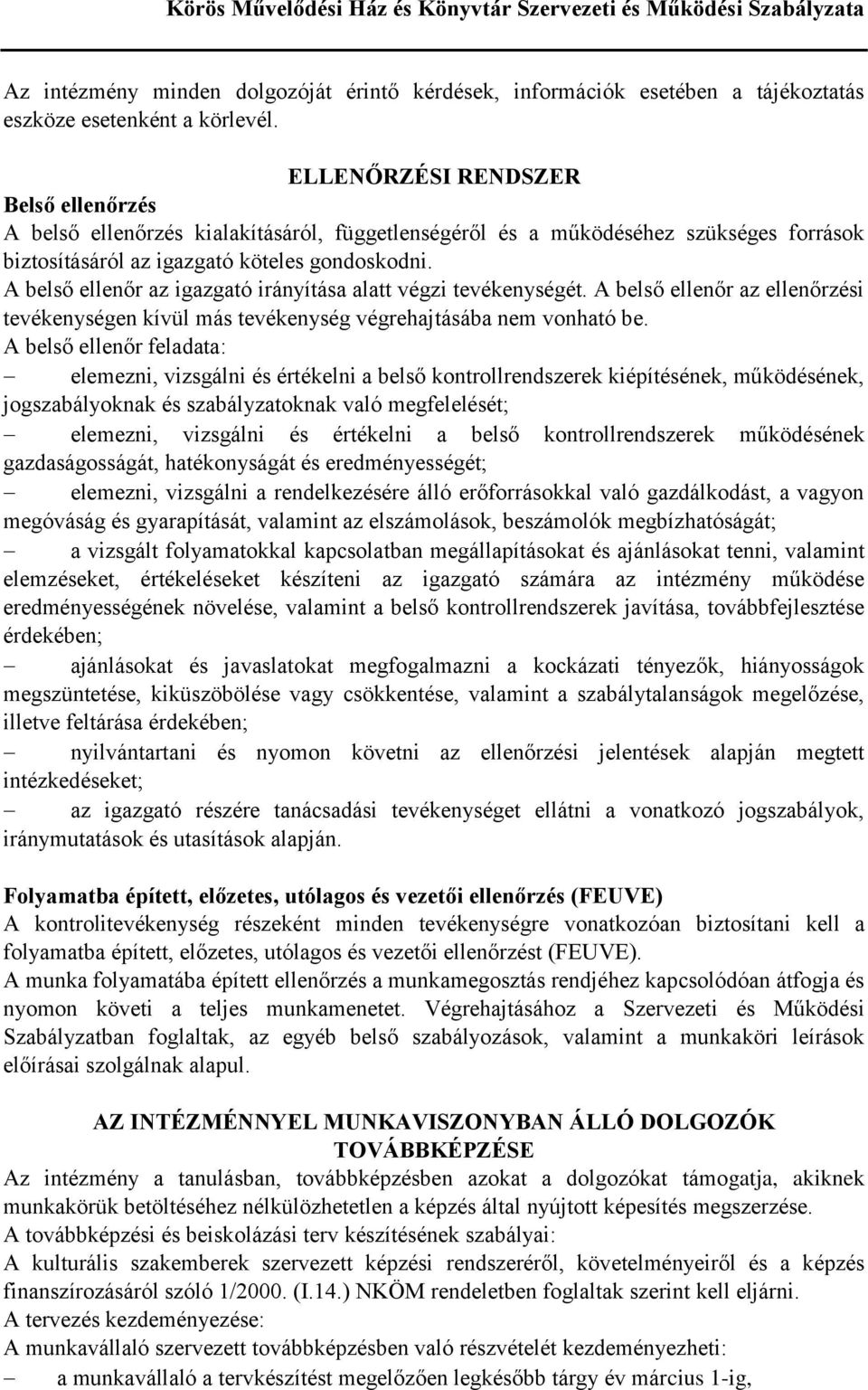 A belső ellenőr az igazgató irányítása alatt végzi tevékenységét. A belső ellenőr az ellenőrzési tevékenységen kívül más tevékenység végrehajtásába nem vonható be.