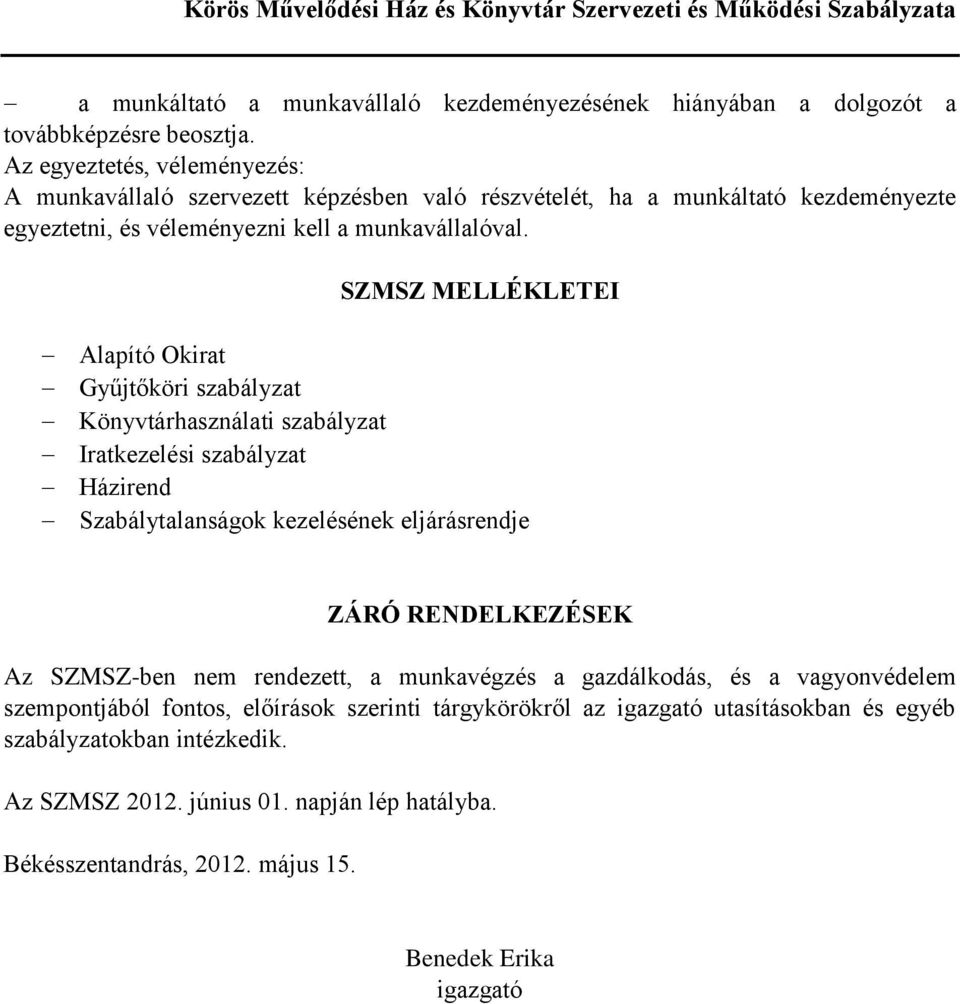 SZMSZ MELLÉKLETEI Alapító Okirat Gyűjtőköri szabályzat Könyvtárhasználati szabályzat Iratkezelési szabályzat Házirend Szabálytalanságok kezelésének eljárásrendje ZÁRÓ RENDELKEZÉSEK Az