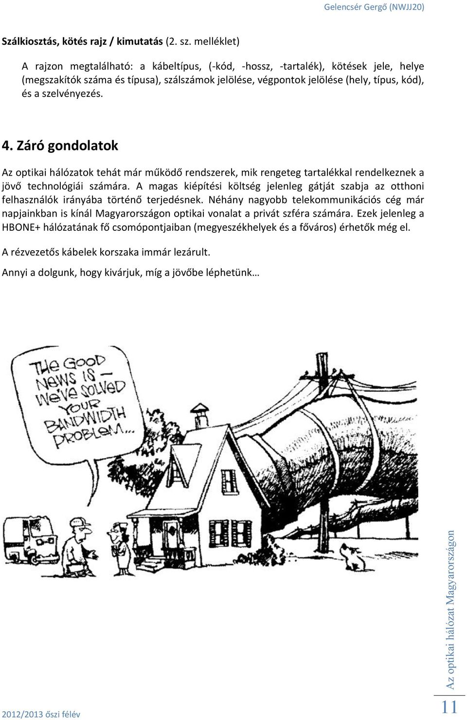 szelvényezés. 4. Záró gondolatok Az optikai hálózatok tehát már működő rendszerek, mik rengeteg tartalékkal rendelkeznek a jövő technológiái számára.