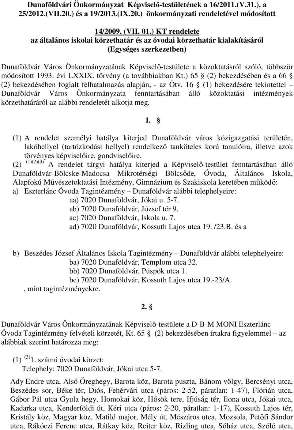 módosított 1993. évi LXXIX. törvény (a továbbiakban Kt.) 65 (2) bekezdésében és a 66 (2) bekezdésében foglalt felhatalmazás alapján, - az Ötv.