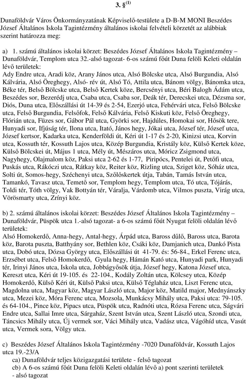 -alsó tagozat- 6-os számú főút Duna felöli Keleti oldalán lévő területek: Ady Endre utca, Aradi köz, Arany János utca, Alsó Bölcske utca, Alsó Burgundia, Alsó Kálvária, Alsó Öreghegy, Alsó- rév út,