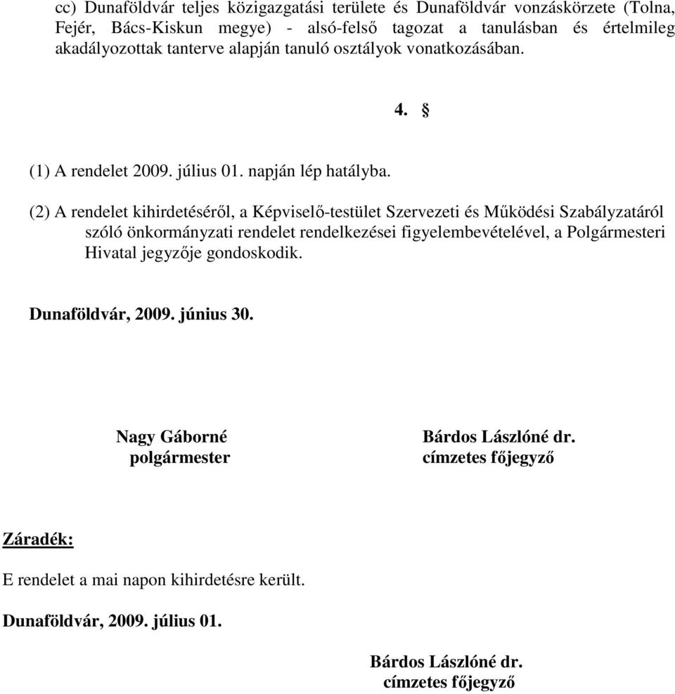 (2) A rendelet kihirdetéséről, a Képviselő-testület Szervezeti és Működési Szabályzatáról szóló önkormányzati rendelet rendelkezései figyelembevételével, a Polgármesteri