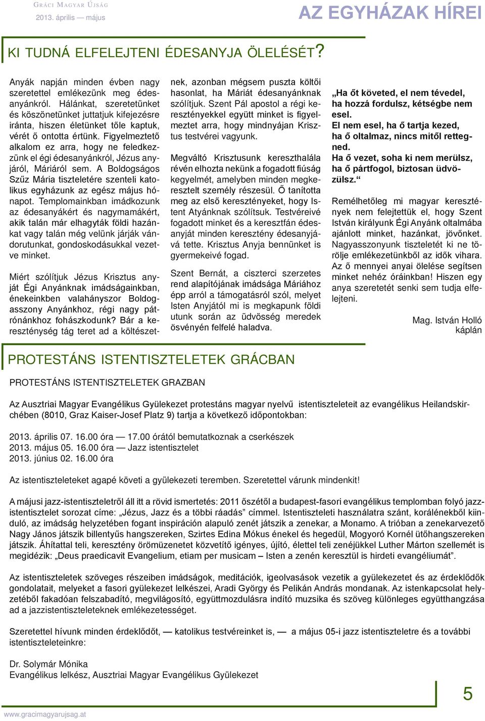 Figyelmeztető alkalom ez arra, hogy ne feledkezzünk el égi édesanyánkról, Jézus anyjáról, Máriáról sem. A Boldogságos Szűz Mária tiszteletére szenteli katolikus egyházunk az egész május hónapot.