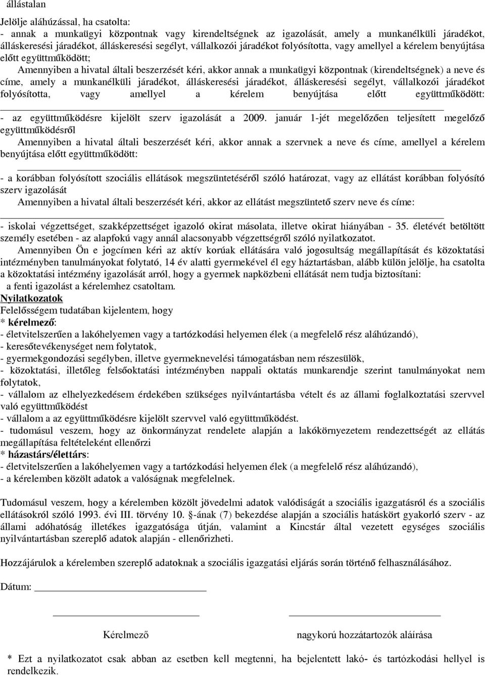 és címe, amely a munkanélküli járadékot, álláskeresési járadékot, álláskeresési segélyt, vállalkozói járadékot folyósította, vagy amellyel a kérelem benyújtása előtt együttműködött: - az