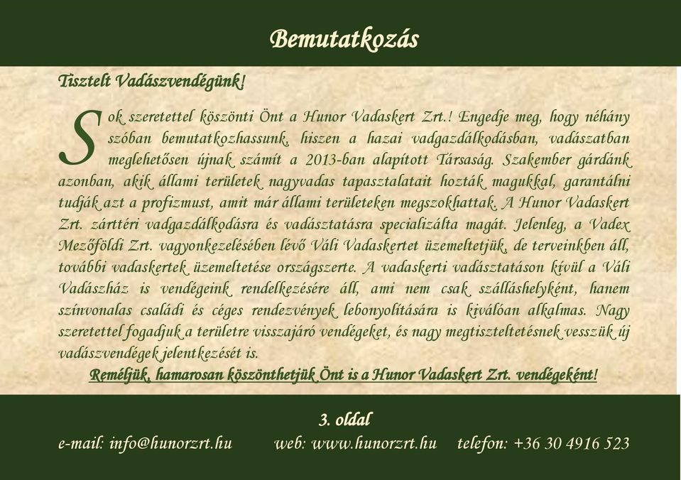 Szakember gárdánk azonban, akik állami területek nagyvadas tapasztalatait hozták magukkal, garantálni tudják azt a profizmust, amit már állami területeken megszokhattak. A Hunor Vadaskert Zrt.