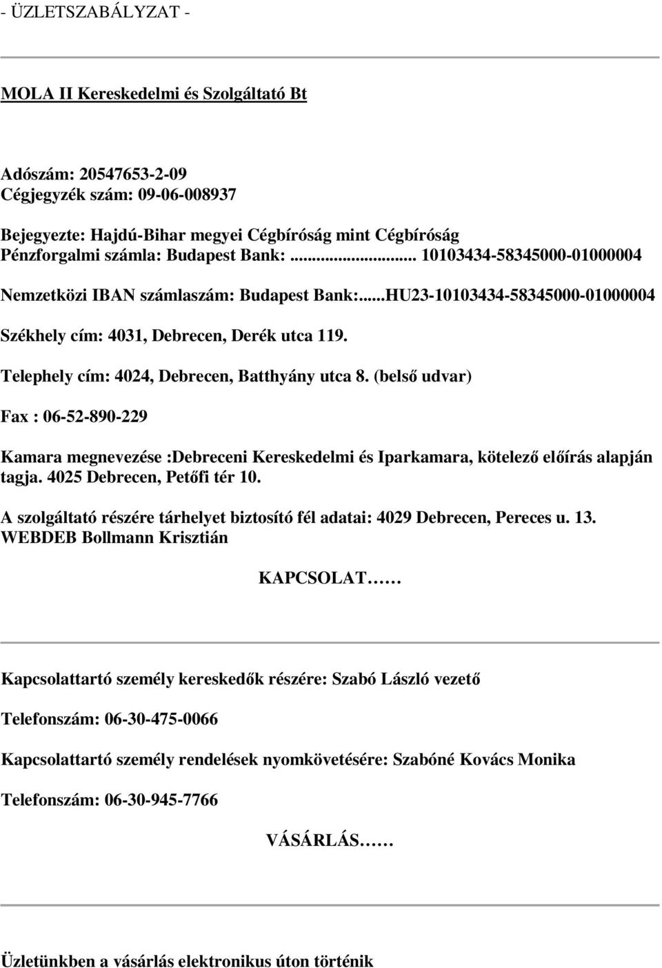 Telephely cím: 4024, Debrecen, Batthyány utca 8. (belső udvar) Fax : 06-52-890-229 Kamara megnevezése :Debreceni Kereskedelmi és Iparkamara, kötelező előírás alapján tagja.