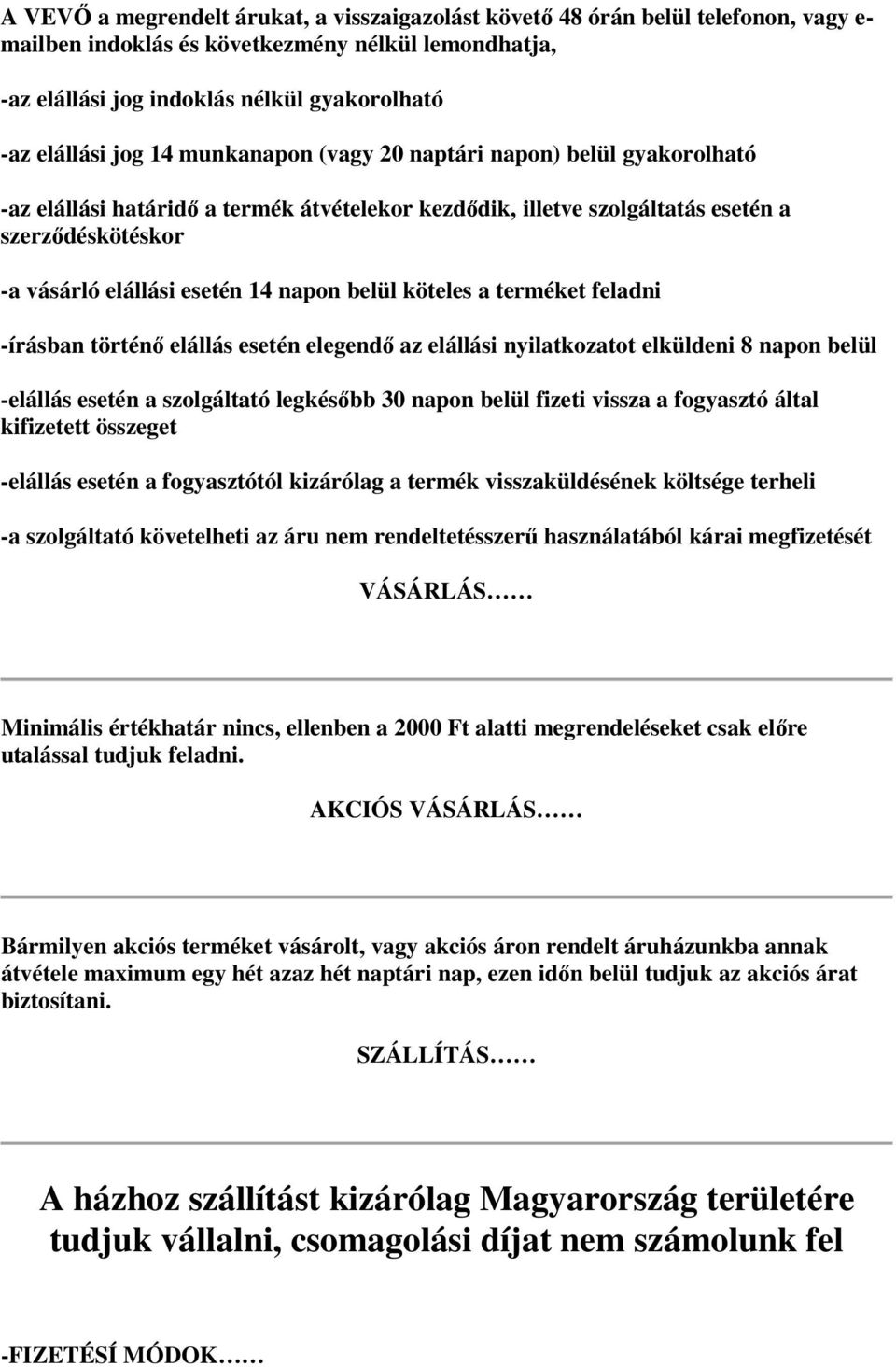 belül köteles a terméket feladni -írásban történő elállás esetén elegendő az elállási nyilatkozatot elküldeni 8 napon belül -elállás esetén a szolgáltató legkésőbb 30 napon belül fizeti vissza a