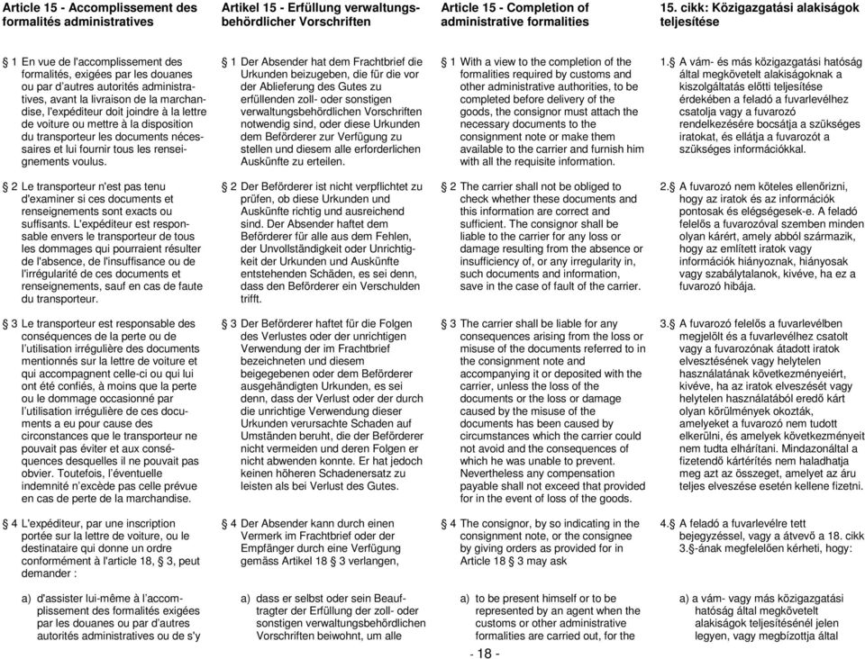 l'expéditeur doit joindre à la lettre de voiture ou mettre à la disposition du transporteur les documents nécessaires et lui fournir tous les renseignements voulus.