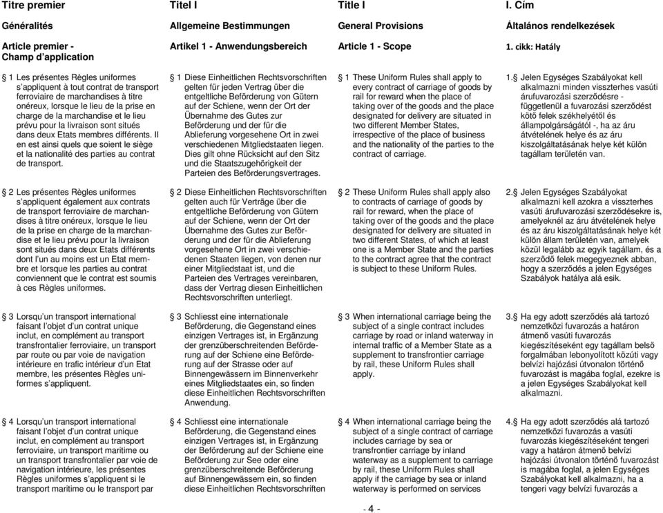 cikk: Hatály 1 Les présentes Règles uniformes s appliquent à tout contrat de transport ferroviaire de marchandises à titre onéreux, lorsque le lieu de la prise en charge de la marchandise et le lieu