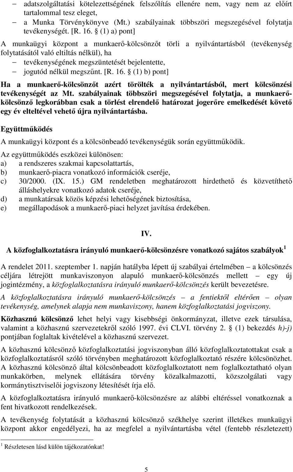 megszűnt. [R. 16. (1) b) pont] Ha a munkaerő-kölcsönzőt azért törölték a nyilvántartásból, mert kölcsönzési tevékenységét az Mt.