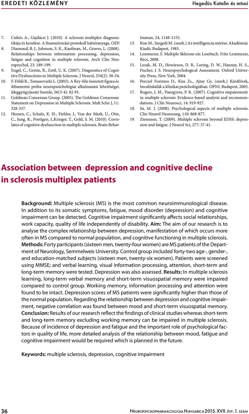 Engel, C., Greim, B., Zettl, U. K. (2007). Diagnostics of Cognitive Dysfunctions in Multiple Sclerosis. J Neurol, 254(2): 30-34. 10. F. Földi R., Tomasovszki L. (2003).