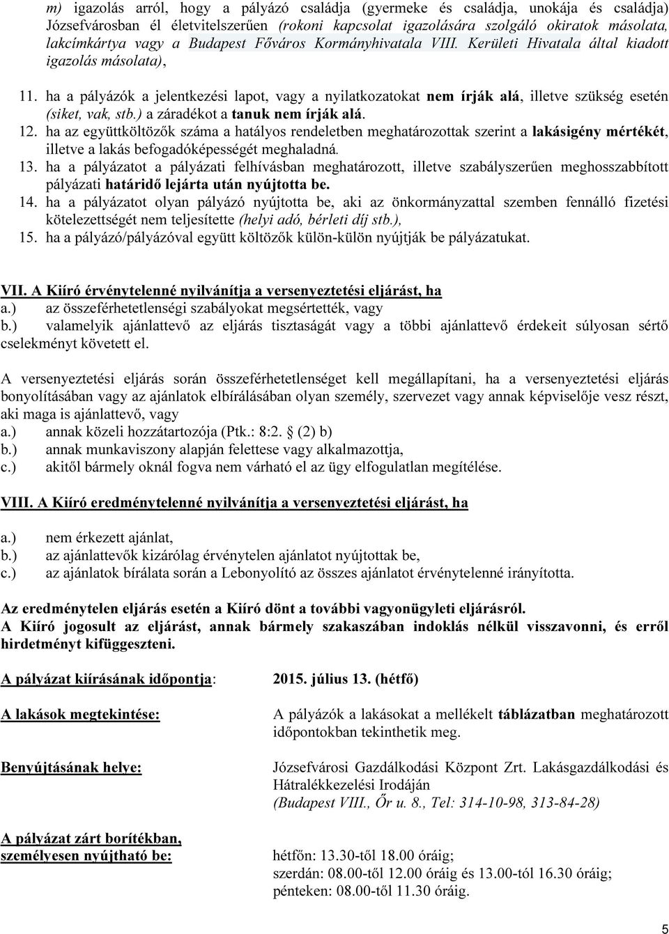 ha a pályázók a jelentkezési lapot, vagy a nyilatkozatokat nem írják alá, illetve szükség esetén (siket, vak, stb.) a záradékot a tanuk nem írják alá. 12.