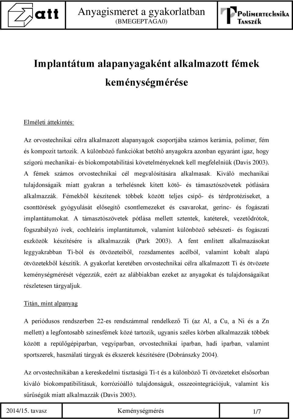 A fémek számos orvostechnikai cél megvalósítására alkalmasak. Kiváló mechanikai tulajdonságaik miatt gyakran a terhelésnek kitett kötő- és támasztószövetek pótlására alkalmazzák.