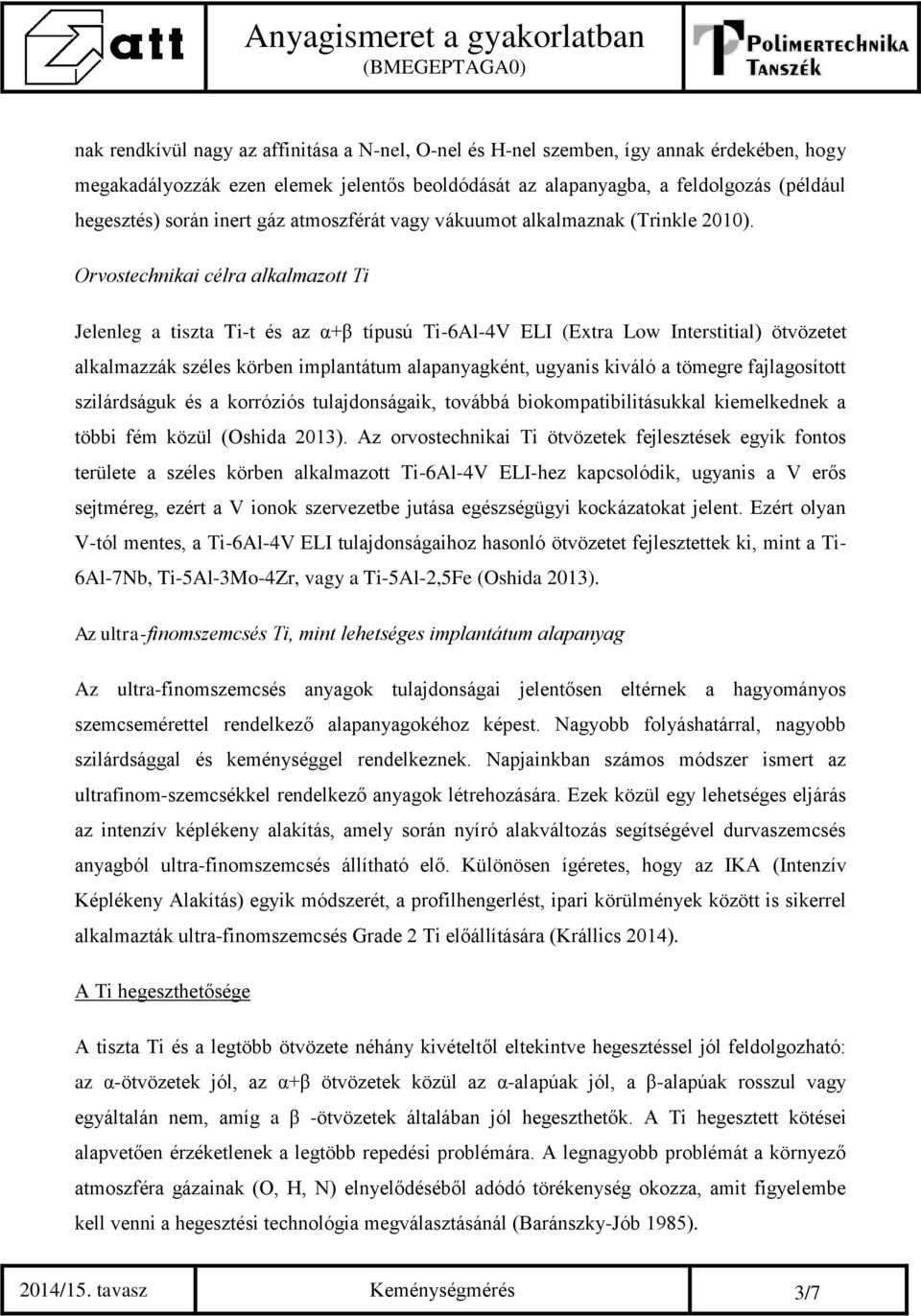 Orvostechnikai célra alkalmazott Ti Jelenleg a tiszta Ti-t és az α+β típusú Ti-6Al-4V ELI (Extra Low Interstitial) ötvözetet alkalmazzák széles körben implantátum alapanyagként, ugyanis kiváló a