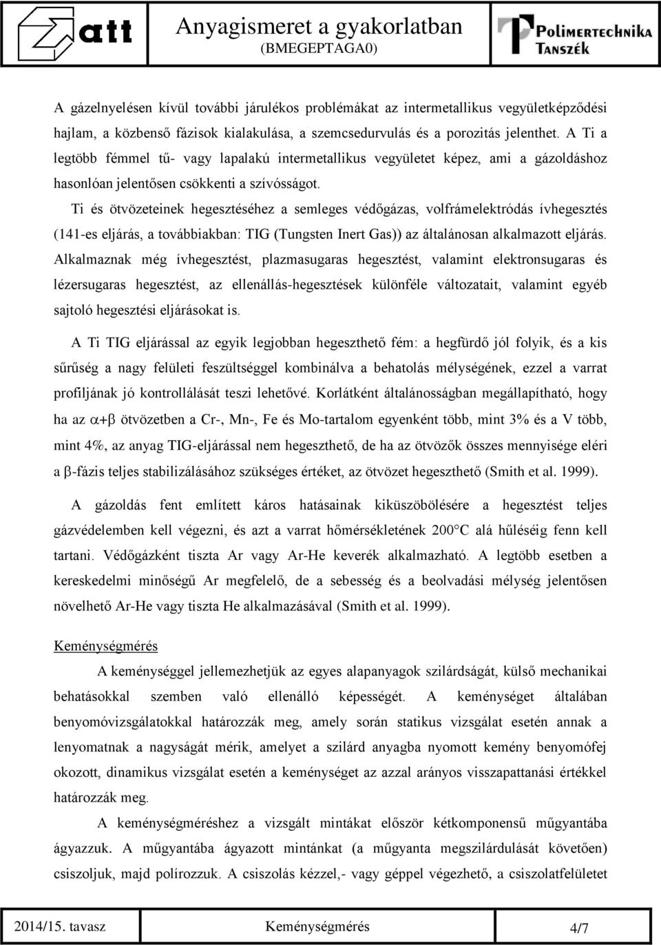 Ti és ötvözeteinek hegesztéséhez a semleges védőgázas, volfrámelektródás ívhegesztés (141-es eljárás, a továbbiakban: TIG (Tungsten Inert Gas)) az általánosan alkalmazott eljárás.