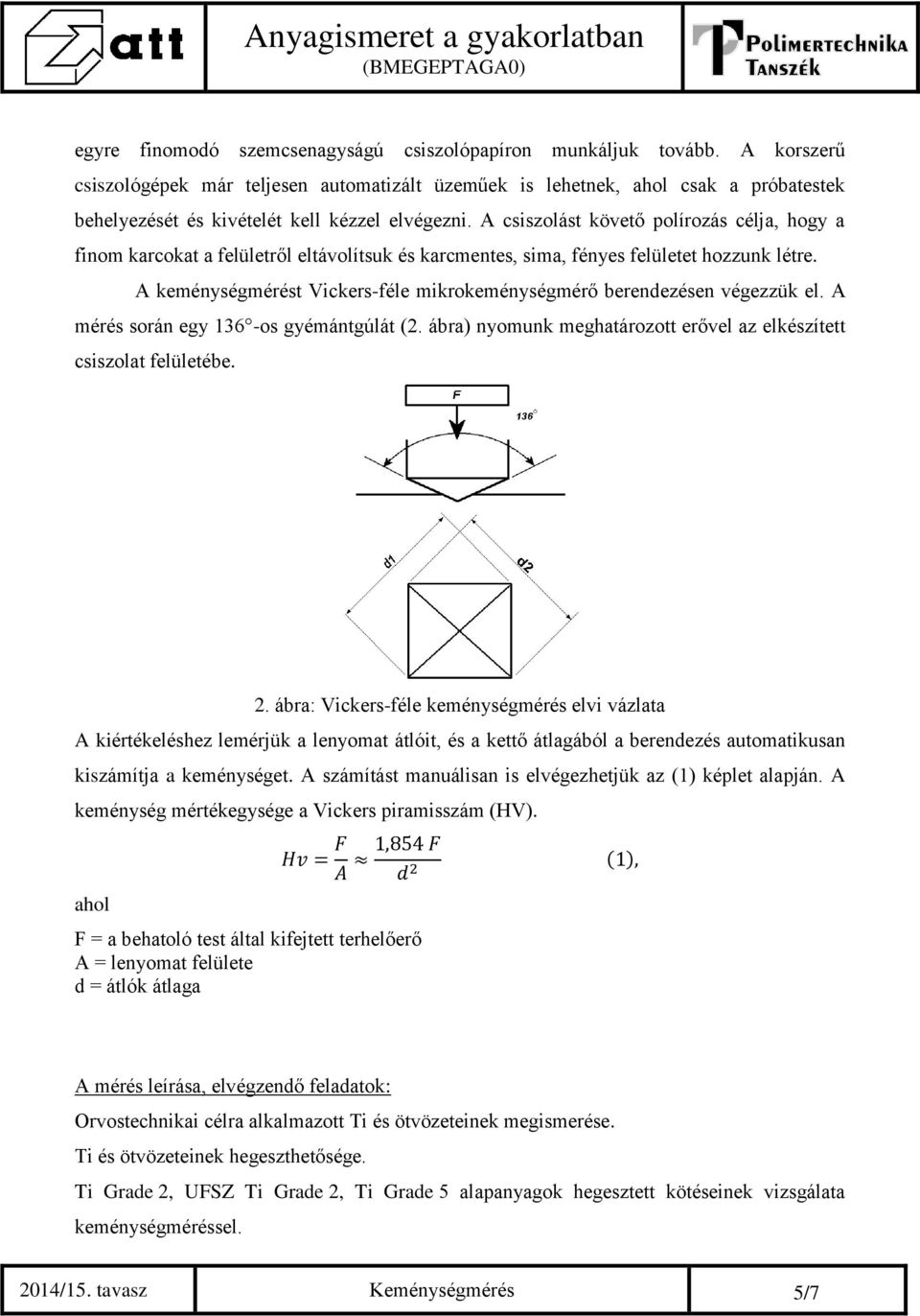 A csiszolást követő polírozás célja, hogy a finom karcokat a felületről eltávolítsuk és karcmentes, sima, fényes felületet hozzunk létre.