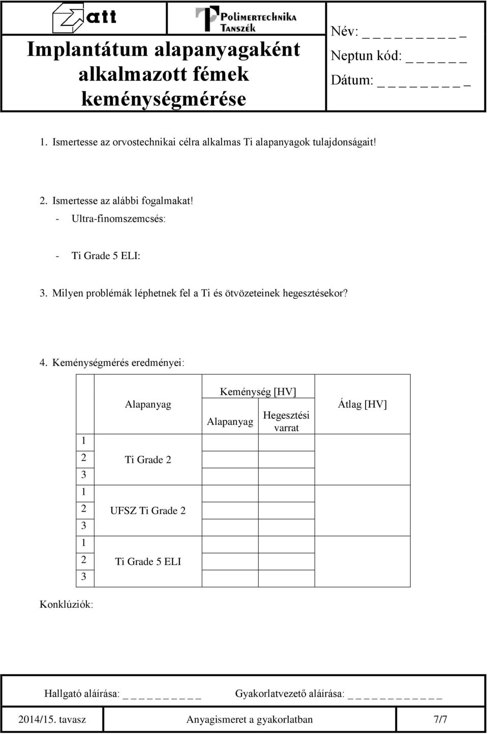 - Ultra-finomszemcsés: - Ti Grade 5 ELI: 3. Milyen problémák léphetnek fel a Ti és ötvözeteinek hegesztésekor? 4.