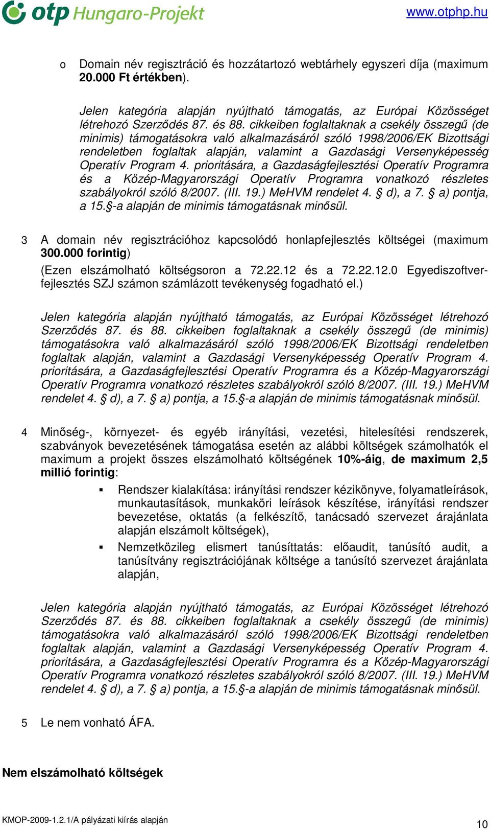 Program 4. prioritására, a Gazdaságfejlesztési Operatív Programra és a Közép-Magyarországi Operatív Programra vonatkozó részletes szabályokról szóló 8/2007. (III. 19.) MeHVM rendelet 4. d), a 7.