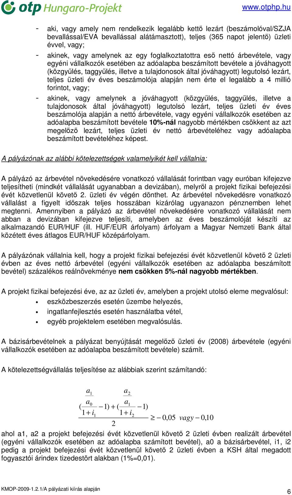 lezárt, teljes üzleti év éves beszámolója alapján nem érte el legalább a 4 millió forintot, vagy; - akinek, vagy amelynek a jóváhagyott (közgyőlés, taggyőlés, illetve a tulajdonosok által