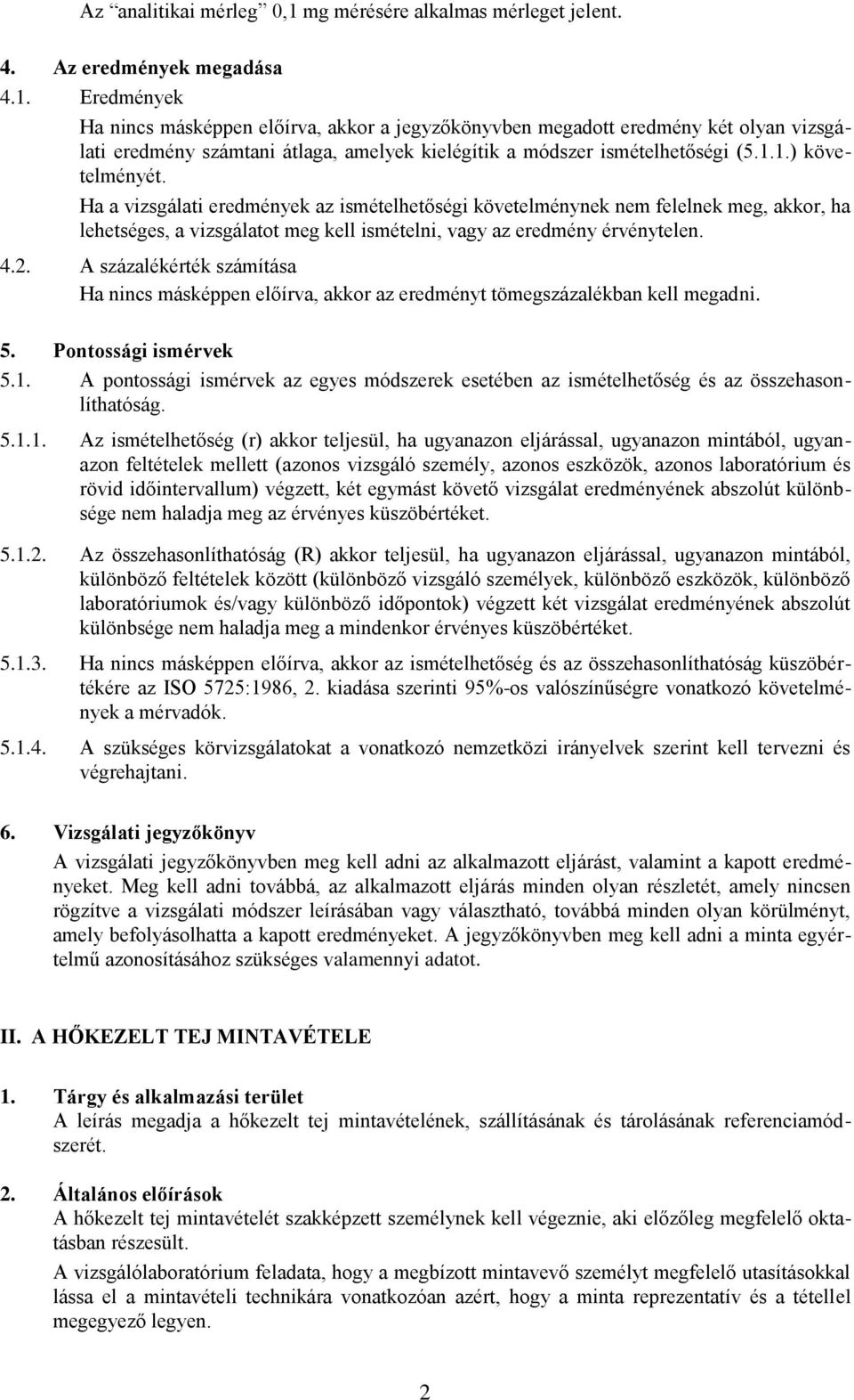 Eredmények Ha nincs másképpen előírva, akkor a jegyzőkönyvben megadott eredmény két olyan vizsgálati eredmény számtani átlaga, amelyek kielégítik a módszer ismételhetőségi (5.1.1.) követelményét.