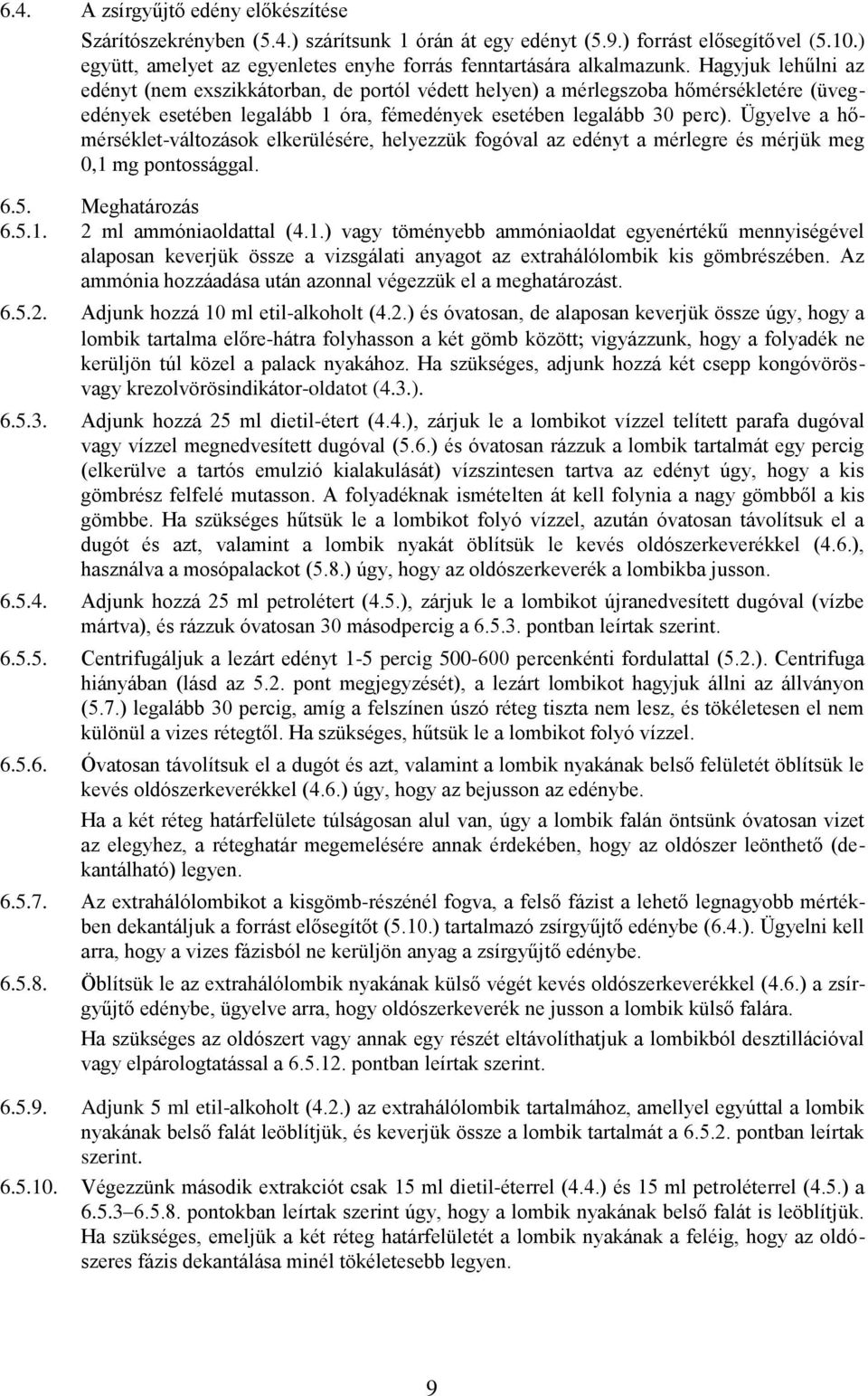 Ügyelve a hőmérséklet-változások elkerülésére, helyezzük fogóval az edényt a mérlegre és mérjük meg 0,1 