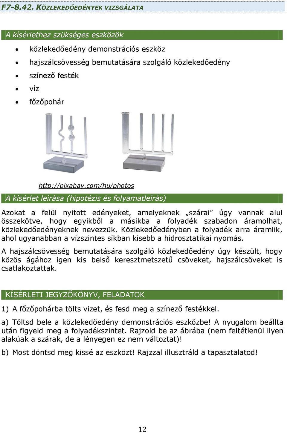 com/hu/photos A kísérlet leírása (hipotézis és folyamatleírás) Azokat a felül nyitott edényeket, amelyeknek szárai úgy vannak alul összekötve, hogy egyikből a másikba a folyadék szabadon áramolhat,