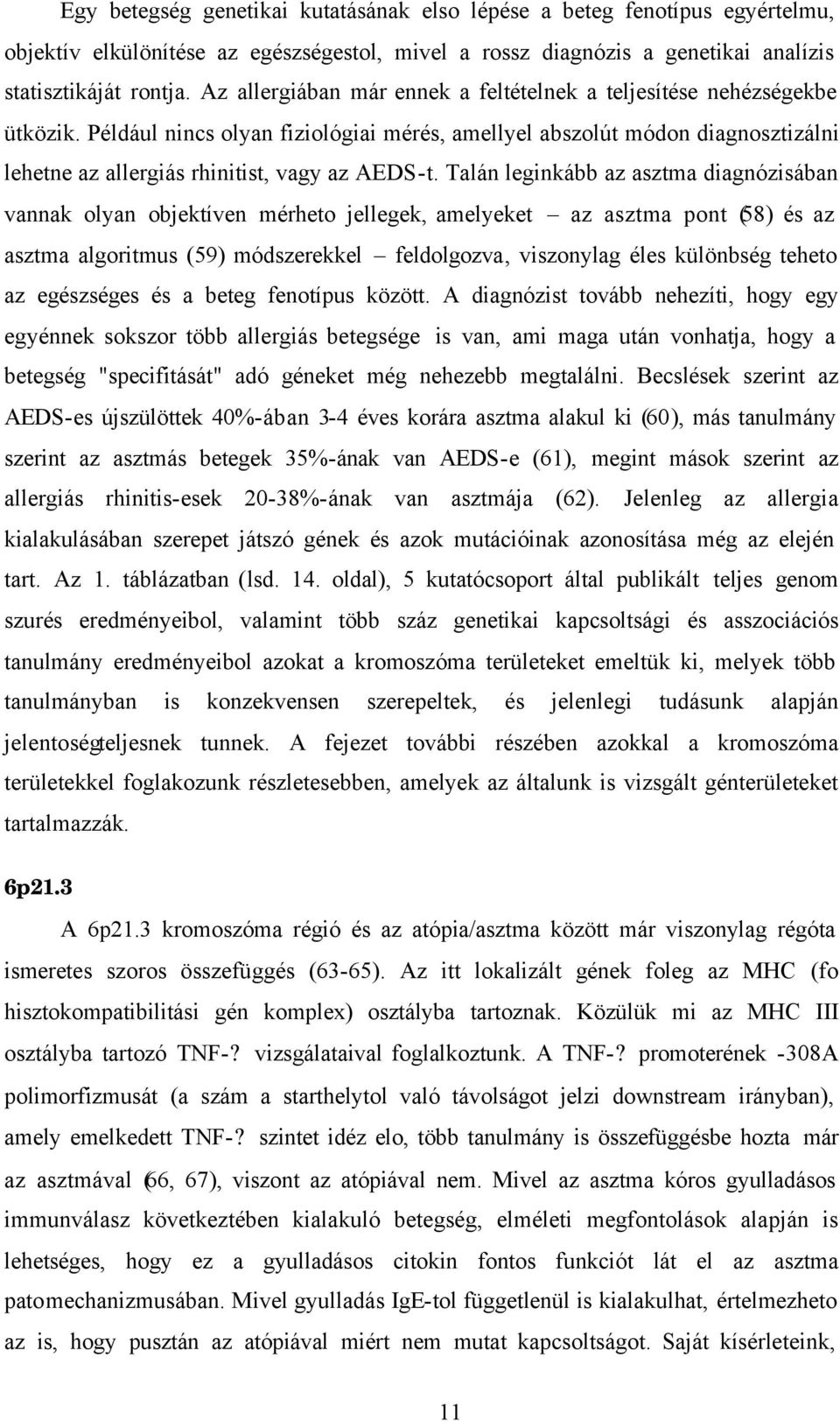 Például nincs olyan fiziológiai mérés, amellyel abszolút módon diagnosztizálni lehetne az allergiás rhinitist, vagy az AEDS-t.