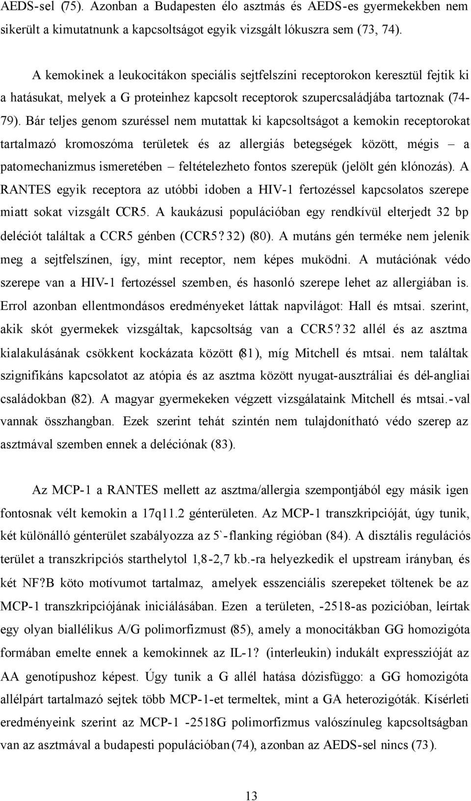 Bár teljes genom szuréssel nem mutattak ki kapcsoltságot a kemokin receptorokat tartalmazó kromoszóma területek és az allergiás betegségek között, mégis a patomechanizmus ismeretében feltételezheto