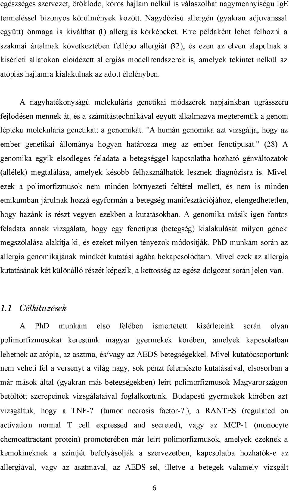 Erre példaként lehet felhozni a szakmai ártalmak következtében fellépo allergiát (32), és ezen az elven alapulnak a kísérleti állatokon eloidézett allergiás modellrendszerek is, amelyek tekintet