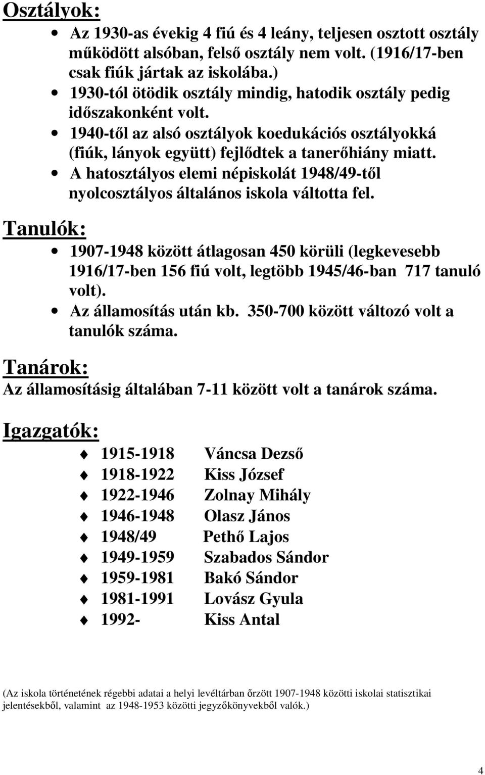 A hatosztályos elemi népiskolát 1948/49-től nyolcosztályos általános iskola váltotta fel.