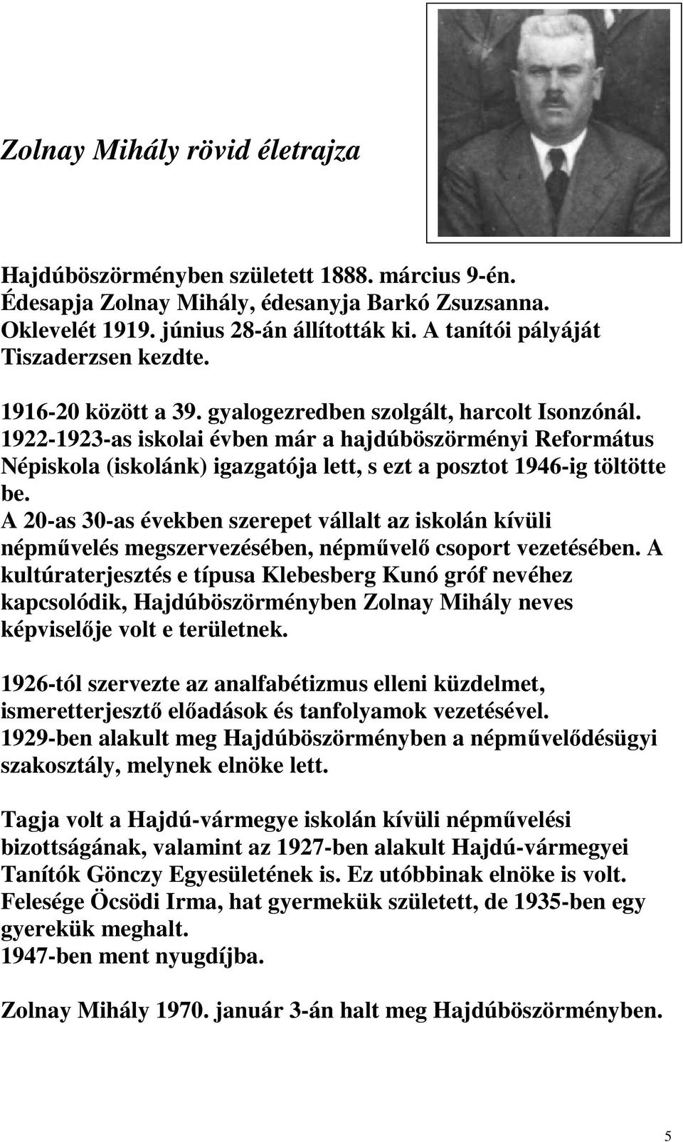 1922-1923-as iskolai évben már a hajdúböszörményi Református Népiskola (iskolánk) igazgatója lett, s ezt a posztot 1946-ig töltötte be.